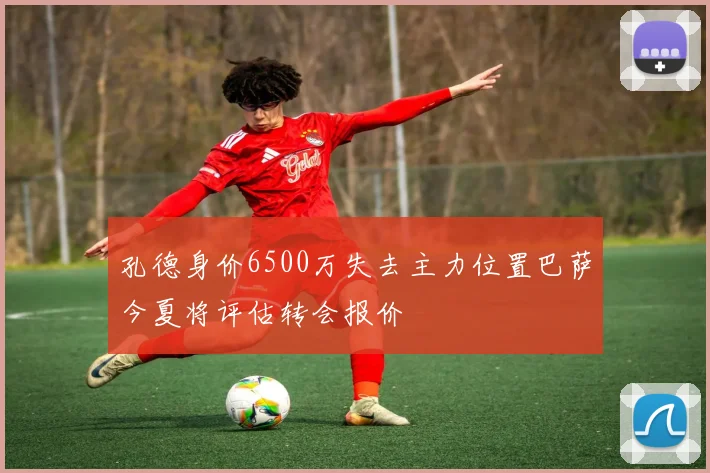 孔德身价6500万失去主力位置巴萨今夏将评估转会报价